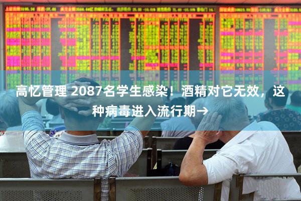 高忆管理 2087名学生感染！酒精对它无效，这种病毒进入流行期→
